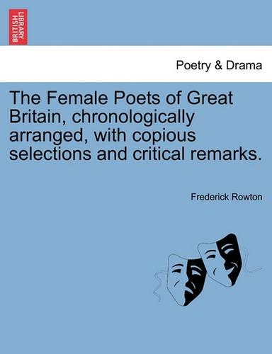The Female Poets of Great Britain, chronologically arranged, with copious selections and critical remarks.