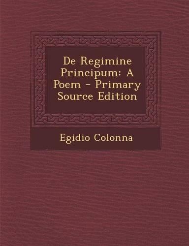 de Regimine Principum: A Poem - Primary Source Edition