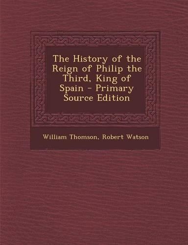 The History of the Reign of Philip the Third, King of Spain