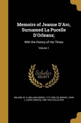 Memoirs of Jeanne D'Arc, Surnamed La Pucelle D'Orleans;