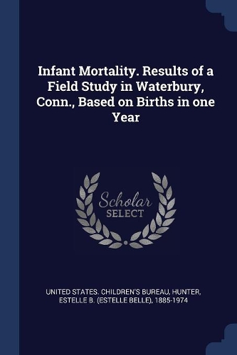 Infant Mortality. Results of a Field Study in Waterbury, Conn., Based on Births in One Year