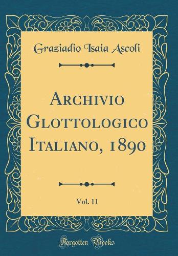 Archivio Glottologico Italiano, 1890, Vol. 11 (Classic Reprint)