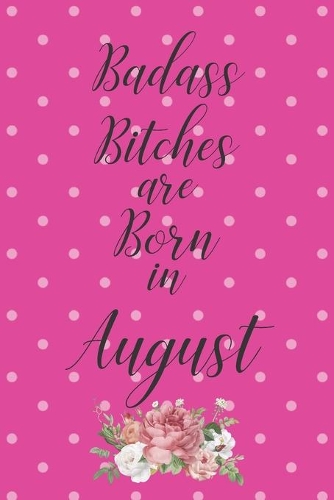 Badass Bitches are Born in August: Cute Funny Journal / Notebook / Diary Gift for Women, Perfect Birthday Card Alternative For Coworker or Friend (Blank Line 110 pages)