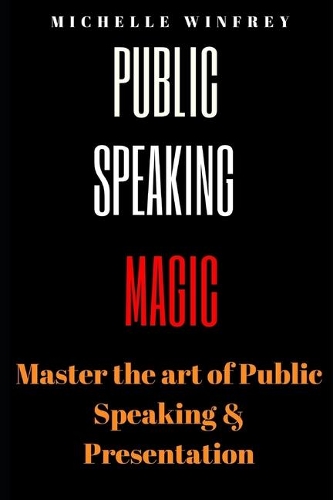 Public Speaking Magic: Mastering the Art of Speaking and Presenting