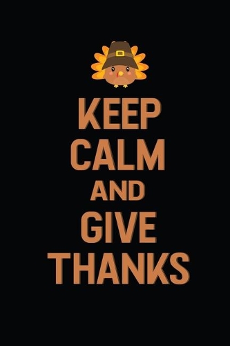Keep Calm And Give Thanks: Perfect Thanksgiving Gift Notebook Journal. 100 pages Lined Journal for kids, men & women. Gift it to your favourite person as a thanksgiving gift.T