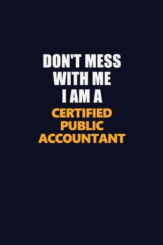 Don't Mess With Me I Am A Certified Public Accountant