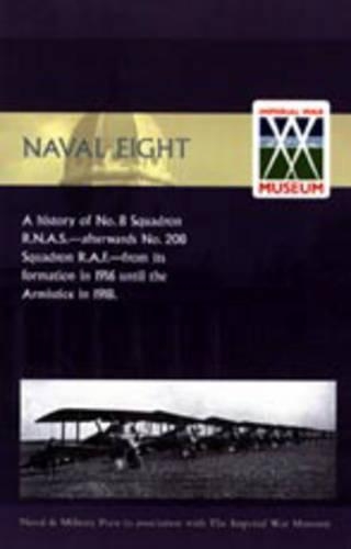 Naval Eight: A History of No.8 Squadron R.N.A.S. - Afterwards No. 208 Squadron R.A.F - From Its Formation in 1916 Until the Armisti(English)