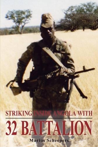 Striking Inside Angola with 32 Battalion: (English)