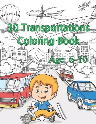 30 Transportation Coloring Book for age 6-10: On the Go: Coloring Fun with Transportation