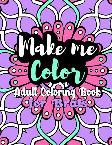 Make Me Color: Adult Coloring Book for Brats