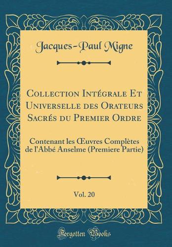Collection Intégrale Et Universelle des Orateurs Sacrés du Premier Ordre, Vol. 20: Contenant les ?uvres Complètes de l'Abbé Anselme (Premiere Partie) (Classic Reprint)