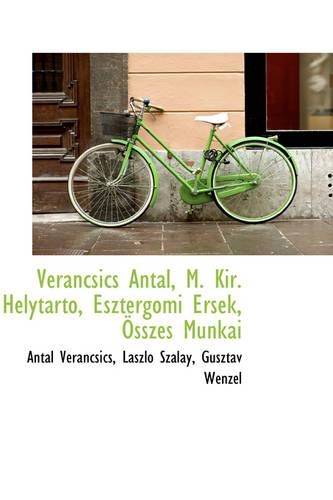 Verancsics Antal, M. Kir. Helytarto, Esztergomi Ersek, Osszes Munkai