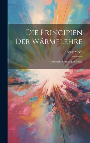 Die Principien der Wärmelehre: Historisch-kritisch Entwickelt