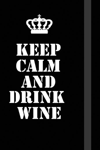 Keep Calm And Drink Wine: Writing careers journals and notebook. A way towards enhancement