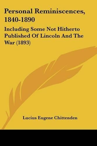 Personal Reminiscences, 1840-1890: Including Some Not Hitherto Published Of Lincoln And The War (1893)(English)