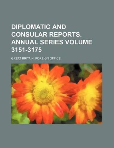 Diplomatic and Consular Reports. Annual Series Volume 3151-3175
