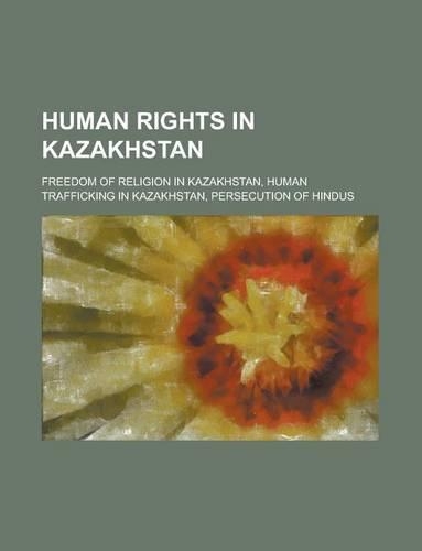 Human Rights in Kazakhstan: Freedom of Religion in Kazakhstan, Human Trafficking in Kazafreedom of Religion in Kazakhstan, Human Trafficking in Kazakhstan Khstan(English)