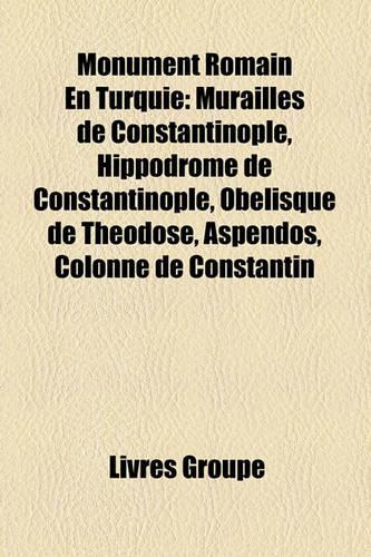 Monument Romain En Turquie: Murailles de Constantinople, Hippodrome de Constantinople, Oblisque de Thodose, Aspendos, Colonne de Constantin(French)