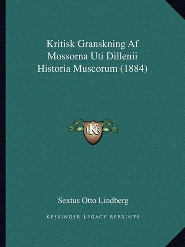 Kritisk Granskning Af Mossorna Uti Dillenii Historia Muscorum (1884): (Swedish)