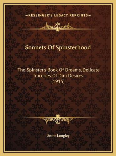 Sonnets Of Spinsterhood: The Spinster's Book Of Dreams, Delicate Traceries Of Dim Desires (1915)