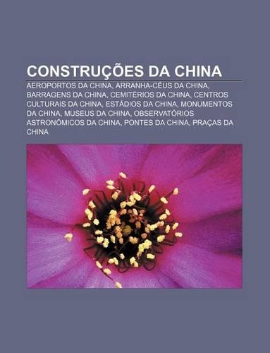 Construcoes Da China: Aeroportos Da China, Arranha-Ceus Da China, Barragens Da China, Cemiterios Da China, Centros Culturais Da China(Portuguese)