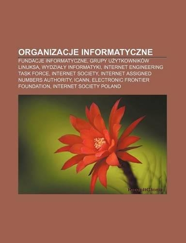 Organizacje Informatyczne: Fundacje Informatyczne, Grupy U Ytkownikow Linuksa, Wydzia y Informatyki, Internet Engineering Task Force, Internet Society, Internet Assigned Numbe(Polish)