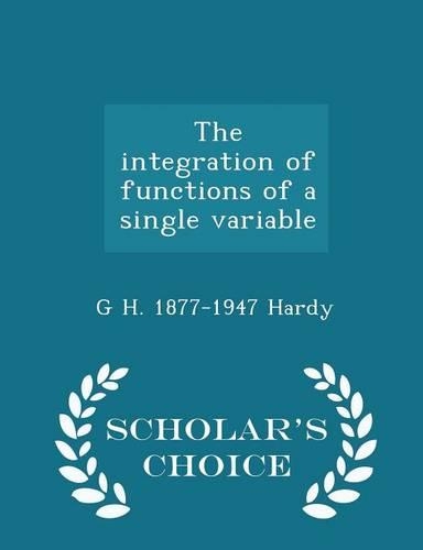 The Integration of Functions of a Single Variable - Scholar's Choice Edition