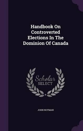 Handbook On Controverted Elections In The Dominion Of Canada