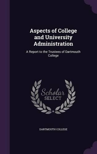 Aspects of College and University Administration: A Report to the Trustees of Dartmouth College
