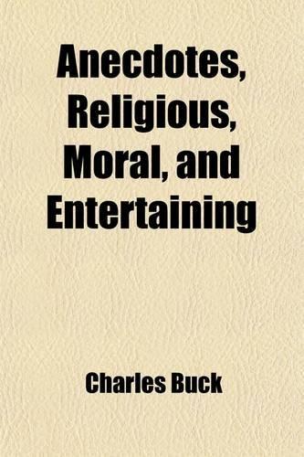 Anecdotes, Religious, Moral, and Entertaining; Alphabetically Arranged and Interspersed with a Variety of Useful Observations