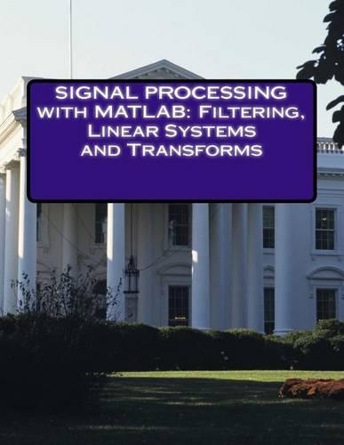 Signal Processing with MATLAB: Filtering, Linear Systems and Transforms