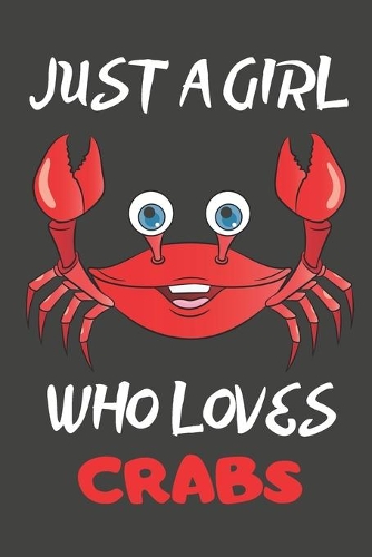Just A Girl Who Loves Crabs: Crab Gifts Lined Notebooks, Journals, Planners and Diaries to Write In - For Crab Lovers