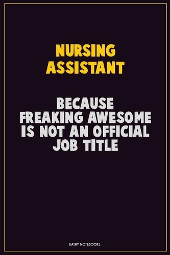 Nursing Assistant, Because Freaking Awesome Is Not An Official Job Title