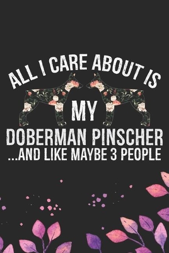 All I Care About Is My Doberman Pinscher and Like Maybe 3 people