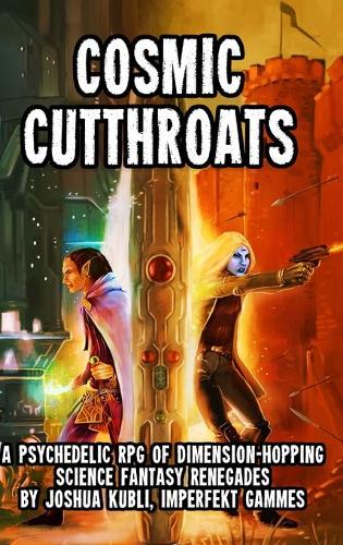 Cosmic Cutthroats RPG: A Psychedelic RPG of Dimension-Hopping Science Fantasy Renegades