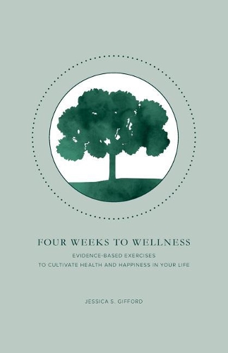 Four Weeks to Wellness: Evidence-based exercises to cultivate health and happiness in your life