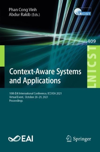 Context-Aware Systems and Applications: 10th EAI International Conference, ICCASA 2021, Virtual Event,  October 28–29, 2021, Proceedings(409 Lecture Notes of the Institute for Computer Sciences, Social Informatics and Telecommunications Engineering)