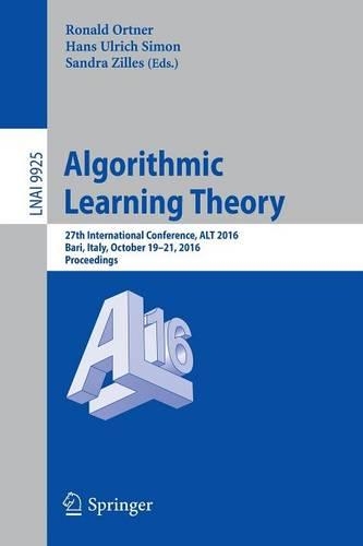 Algorithmic Learning Theory: 27th International Conference, ALT 2016, Bari, Italy, October 19-21, 2016, Proceedings(9925 Lecture Notes in Computer Science)
