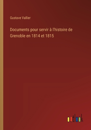 Documents pour servir à l'histoire de Grenoble en 1814 et 1815