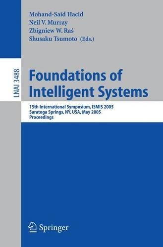 Foundations of Intelligent Systems: 15th International Symposium ISMIS 2005, Saratoga Springs, NY, USA, May 25-28, 2005, Proceedings(3488 Lecture Notes in Computer Science)