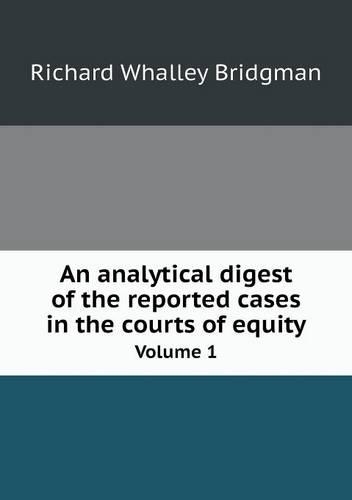 An analytical digest of the reported cases in the courts of equity Volume 1