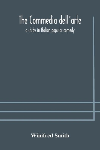 The commedia dell'arte: a study in Italian popular comedy