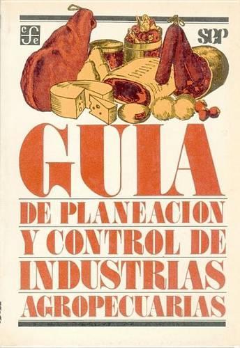 Guia de Planeacion y Control de Industrias Agropecuarias: (Guias de Planeacion y Control)