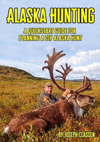 Alaska Hunting: A Quickstart Guide for Planning a DIY Alaska Hunt