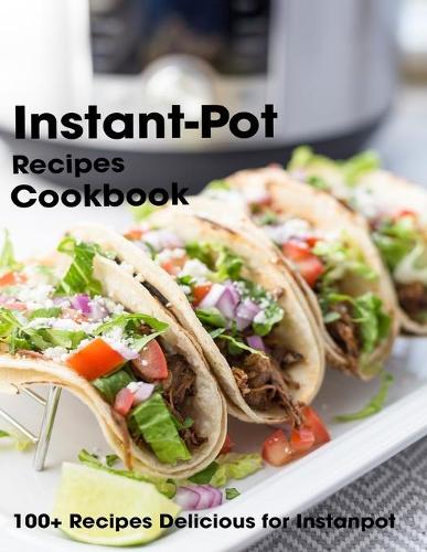 Instant-Pot Recipes Cookbook: 100+ Recipes Delicious for Instant Pot
