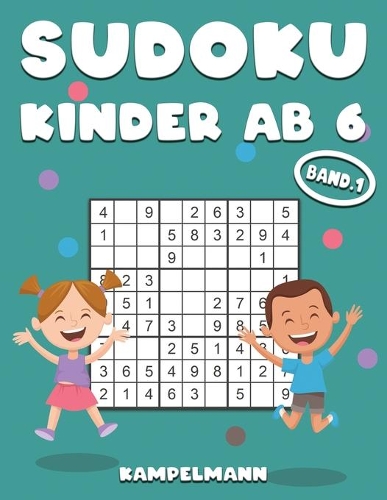 Sudoku Kinder Ab 6: 200 Sudokus für intelligente Kinder ab 6 Jahren - Buch mit Anleitungen, Profi-Tipps und Lösungen - Großdruck Band 1