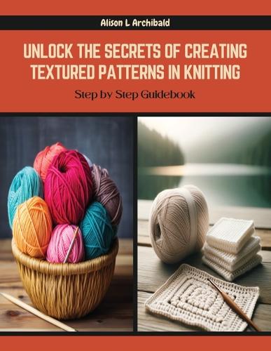 Unlock the Secrets of Creating Textured Patterns in Knitting: Step by Step Guidebook