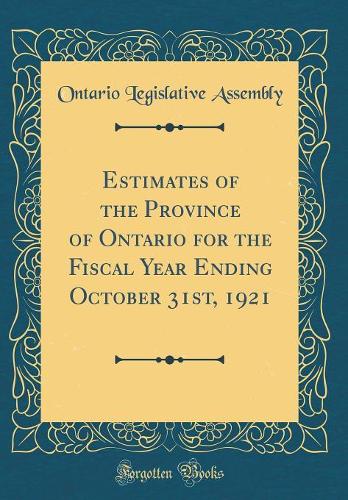 Estimates of the Province of Ontario for the Fiscal Year Ending October 31st, 1921 (Classic Reprint)