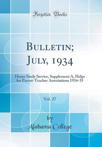Bulletin; July, 1934, Vol. 27: Home Study Service, Supplement A, Helps for Parent-Teacher Associations 1934-35 (Classic Reprint)