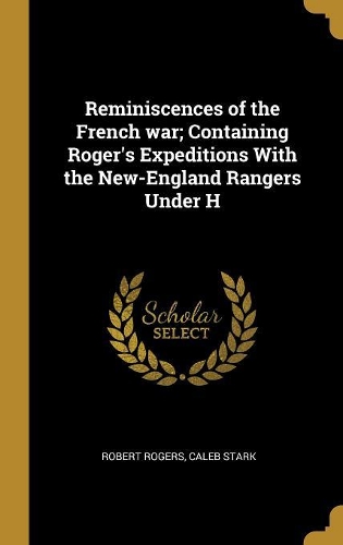 Reminiscences of the French war; Containing Roger's Expeditions With the New-England Rangers Under H
